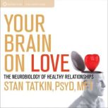 Your Brain on Love, Stan Tatkin, PsyD, MFT