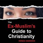 The ExMuslims Guide to Christianity..., Kenza Haddock