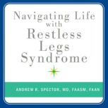 Navigating Life with Restless Legs Sy..., Andrew R. Spector