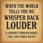 When the World Tells You No, Whisper ..., JOSEPH ALLEN