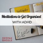 Meditations to Get Organised with ADH..., Deepak Bhosle