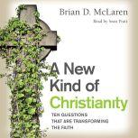 A New Kind of Christianity Ten Questions That Are Transforming the Faith, Brian D. McLaren