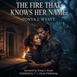 The Fire That Knows Her Name, Tonya L Wyatt