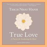 True Love A Practice for Awakening the Heart, Thich Nhat Hanh