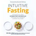 Intuitive Fasting The Flexible Four-Week Intermittent Fasting Plan to Recharge Your Metabolism  and Renew Your Health, Dr. Will Cole