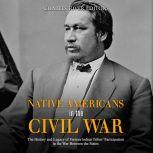 Native Americans in the Civil War Th..., Charles River Editors