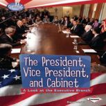 The President, Vice President, and Cabinet A Look at the Executive Branch, Elaine Landau