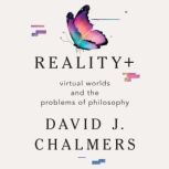 Reality+ Virtual Worlds and the Problems of Philosophy, David J. Chalmers