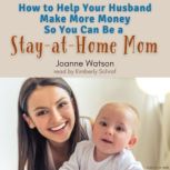 How to Help Your Husband Make More Mo..., Joanne Watson