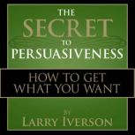 The Secret to Persuasiveness, Dr. Larry Iverson