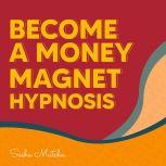 Become a Money Magnet Hypnosis Attra..., Sasha Matcha