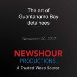 The art of Guantanamo Bay detainees, PBS NewsHour