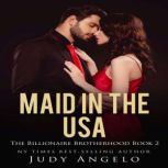 Maid in the USA BAD BOY BILLIONAIRES Book 2, Judy Angelo