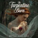 The Turpentine Burn  A whirlwind rom..., Brittany Renee Annis