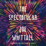 The Spectacular A Novel, Zoe Whittall