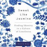 Sweet Like Jasmine Finding Identity in a Culture of Loneliness, Bonnie Gray