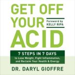 Get Off Your Acid 7 Steps in 7 Days to Lose Weight, Fight Inflammation, and Reclaim Your Health and Energy, Dr. Daryl Gioffre