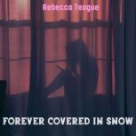 Forever Covered in Snow, Rebecca Teague
