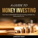 A Guide to Money Investing, Jordan Gray