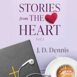 Stories from The Heart Vol.1, J. D.  Dennis