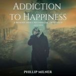 Addiction to Happiness, Phillip Milner
