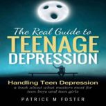 The Real Guide to Teenage Depression, Patrice M Foster
