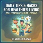 Daily Tips  Hacks for Healthier Livi..., vishesh kakar