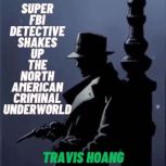 Super FBI Detective Shakes Up The Nor..., Travis Hoang