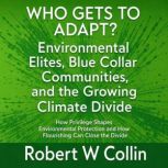 WHO GETS TO ADAPT? Environmental Elit..., Robert w Collin