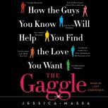 The Gaggle How the Guys You Know Will Help You Find the Love, Jessica Massa