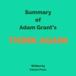 Summary of Adam Grant's Think Again, Falcon Press