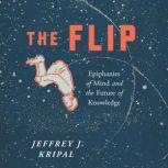 The Flip Epiphanies of Mind and the Future of Knowledge, Jeffrey J. Kripal