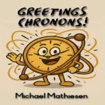 Greetings Chronons, Michael Mathiesen