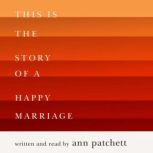 This Is the Story of a Happy Marriage, Ann Patchett
