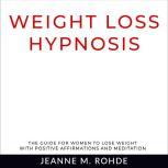 Weight Loss Hypnosis The guide for women to lose weight with positive affirmations and meditation, Jeanne M. Rohde