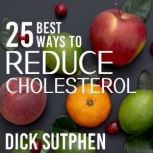 25 Best Ways to Reduce Cholesterol, Dick Sutphen