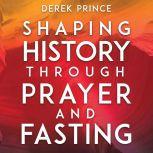 Shaping History Through Prayer and Fa..., Derek Prince