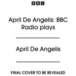 April De Angelis BBC Radio plays, April De Angelis