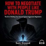 How to Negotiate with People Like Don..., Sam Dowed