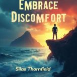 Embrace Discomfort Reclaim Your Wild..., Silas Thornfield