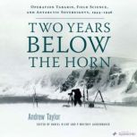 Two Years Below the Horn Operation Tabarin, Field Science, and Antarctic Sovereignty, 1944-1946, Andrew Taylor
