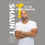 T Is for Transformation A 7-Step Program for Digging Deeper, Feeling Stronger, and Living Smarter, Shaun T