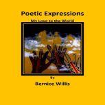 Poetic Expressions My Love to the World, Bernice Willis