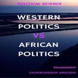 Western Politics Vs African Politics ..., Chukwunedum Amajioyi
