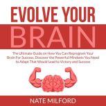 Evolve Your Brain The Ultimate Guide..., Nate Milford