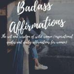 Badass Affirmations The Wit and Wisdom of Wild Women (Inspirational Quotes and Daily Affirmations for Women), Becca Anderson