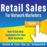 Retail Sales for Network Marketers How to Get New Customers for Your MLM Business, Keith Schreiter