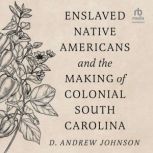 Enslaved Native Americans and the Mak..., D. Andrew Johnson