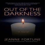 OUT OF THE DARKNESS A NOVEL, Jeanne Fortune