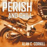 Perish and Chill, Alan C. Corkill